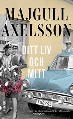 Ditt liv och mitt; Majgull Axelsson; 2018