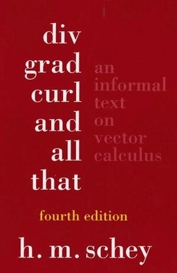 Div, grad, curl, and all that : an informal text on vector calculus; H. M. Schey; 2005