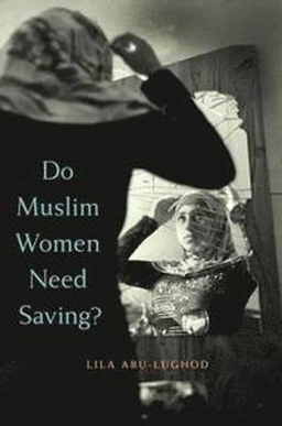 Do muslim women need saving?; Lila Abu-lughod; 2013