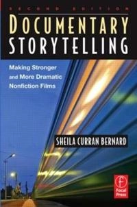Documentary storytelling : making stronger and more dramatic nonfiction films; Sheila Curran Bernard; 2007