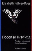 Döden är livsviktig : Om livet, döden och livet efter döden; Elisabeth Kübler-Ross; 1991