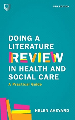 Doing a literature review in health and social care : a practical guide; Helen Aveyard; 2023