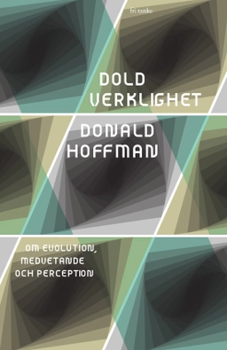 Dold verklighet : om evolution, medvetande och perception; Donald Hoffman; 2021
