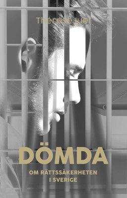 Dömda : om rättssäkerheten i Sverige; Thérèse Juel; 2019