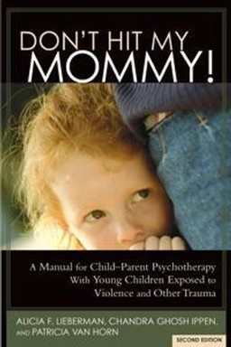 "Don't hit my mommy!" : a manual for child-parent psychotherapy with young children exposed to violence and other trauma; Alicia F. Lieberman; 2015
