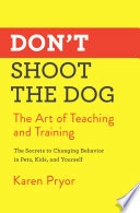 Don't Shoot the Dog: The Art of Teaching and Training; Karen Pryor; 2019