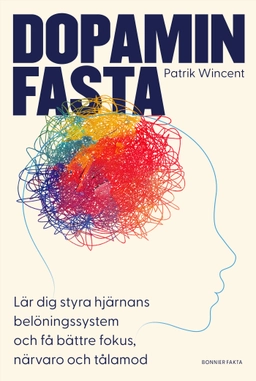 Dopaminfasta : Lär dig styra hjärnans belöningssystem och få bättre fokus, närvaro och tålamod; Patrik Wincent; 2024
