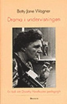 Drama i undervisningen : en bok om Dorothy Heathcotes pedagogik; Betty J Wagner; 1992