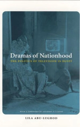 Dramas of nationhood : the politics of television in Egypt; Lila. Abu-Lughod; 2005