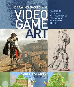 Drawing basics and video game art : classic to cutting-edge art techniques for winning video game design; Chris Solarski; 2012