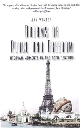 Dreams of peace and freedom : utopian moments in the twentieth century; J. M. Winter; 2006