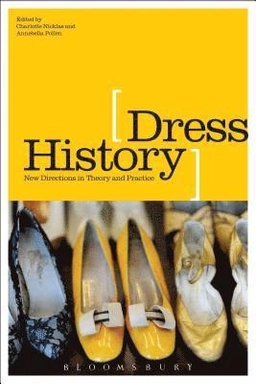 Dress History. New Directions in Theory and Practice ; Charlotte Nicklas and Annebella Pollen; 2015