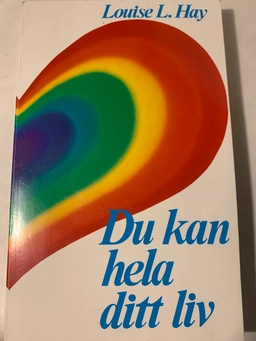 Du kan hela ditt liv: arbetsbok. Älska dig själv - hela dig själv; Louise L. Hay; 1988