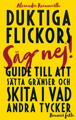 Duktiga flickors guide till att sätta gränser och skita i vad andra tycker; Alexandra Reinwarth; 2019
