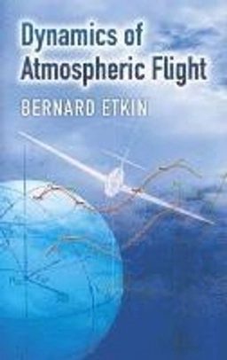 Dynamics of atmospheric flight; Bernard. Etkin; 2005