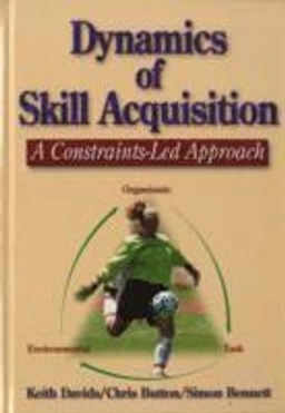 Dynamics of skill acquisition : a constraints-led approach; Davids; 2008