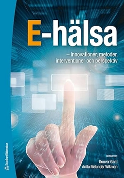 E-hälsa - innovationer, metoder, interventioner och perspektiv; Gunvor Gard, Anita Melander Wikman, Käte Alrutz, Aniko Bartfai, Birgitta Bergvall-Kåreborn, Inga-Lill Boman, Annika Bring, Lisbeth Eriksson, Åsa Gardelli, Christina Gummesson, Maria Jansson, Petra Jonvallen, Ingeborg Nilsson, Eva Nordmark, Karl Sandberg, Katharina Stibrant Sunnerhagen, Anne Söderlund, Britt Östlund; 2012