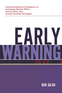 Early Warning: Using Competitive Intelligence to Anticipate Market Shifts, Control Risk, and Create Powerful Strategies; Benjamin Gilad, Benjamin Gilad; 2011