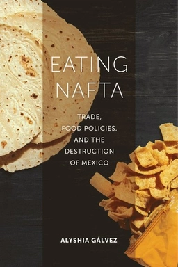 Eating nafta - trade, food policies, and the destruction of mexico; Alyshia Galvez; 2018