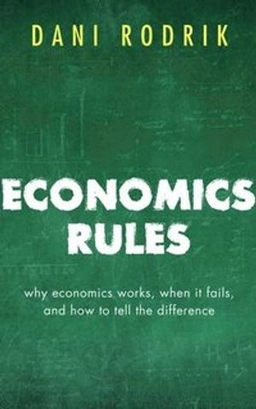 Economics rules : why economics works, when it fails, and how to tell the difference; Dani Rodrik; 2015