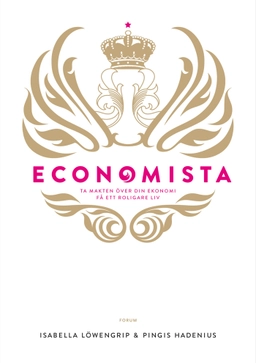 Economista : ta makten över din ekonomi och få ett roligare liv; Isabella Löwengrip, Pingis Hadenius; 2013