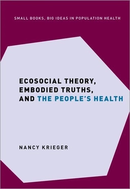 Ecosocial Theory, Embodied Truths, and the People's Health; Nancy Krieger; 2021