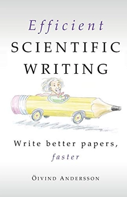 Efficient Scientific Writing : Write Better Papers, Faster; Öivind Andersson; 2019