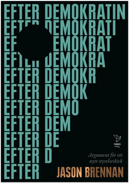 Efter demokratin : argument för ett nytt styrelseskick; Jason Brennan; 2017