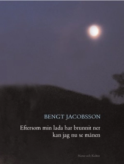 Eftersom min lada har brunnit ner kan jag nu se månen; Bengt Jacobsson; 2001