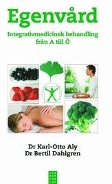 Egenvård : integrativmedicinsk behandling från A till Ö; Karl-Otto Aly, Bertil Dahlgren; 2009