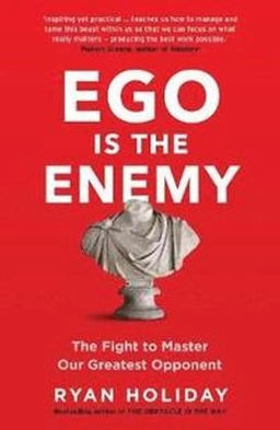Ego is the enemy; Ryan Holiday; 2017