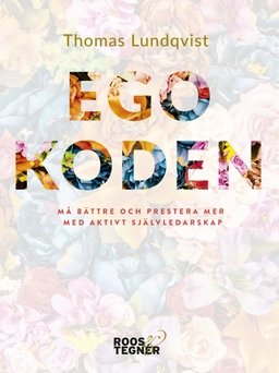 Egokoden : må bättre och prestera mer med aktivt självledarskap; Thomas Lundqvist; 2018