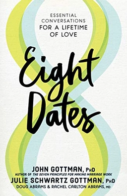 Eight dates : essential conversations for a lifetime of love; John Mordechai Gottman; 2018
