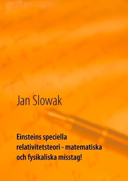 Einsteins speciella relativitetsteori : matematiska och fysikaliska misstag; Jan Slowak; 2016