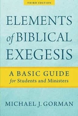 Elements of Biblical Exegesis - A Basic Guide for Students and Ministers; Michael J Gorman; 2020