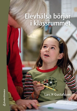 Elevhälsa börjar i klassrummet; Lars H. Gustafsson; 2009