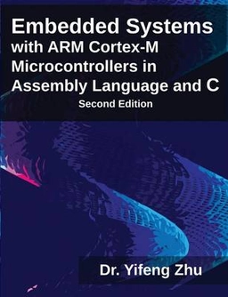 Embedded systems with ARM Cortex-M microcontrollers in assembly language and C; Yifeng Zhu; 2015