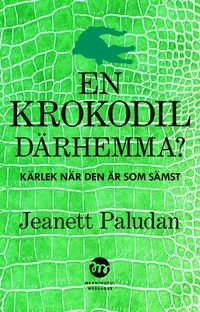 En krokodil därhemma? : kärlek när den är som sämst; Jeanett Paludan; 2014