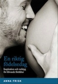 En riktig födelsedag - Inspiration och verktyg för blivande föräldrar; Anna Frisk; 2014