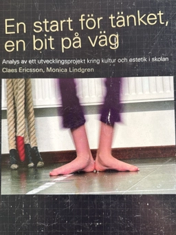 En start för tänket, en bit på väg : analys av ett utvecklingsprojekt kring kultur och estetik i skolan; Claes Ericsson; 2007