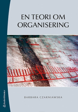 En teori om organisering; Barbara Czarniawska; 2015