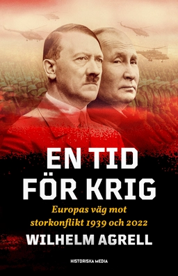 En tid för krig : Europas väg mot storkonflikt 1939 och 2022; Wilhelm Agrell; 2024