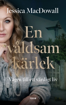 En våldsam kärlek : vägen till ett värdigt liv; Jessica MacDowall; 2023