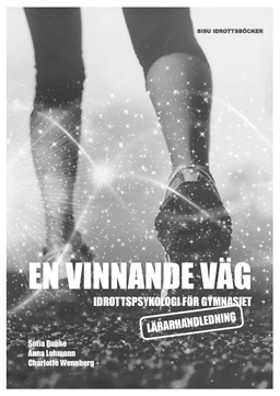 En vinnande väg : idrottspsykologi för gymnasiet. Lärarhandledning; Sofia Bunke, Anna Lohman, Charlotte Wennberg; 2013