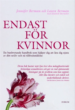 Endast för kvinnor : En banbrytande handbok som hjälper dig att lära dig njuta av ditt sexliv och nå tillfredsställelse; Jennifer Berman, Laura Berman; 2003