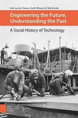 Engineering the future, understanding the past : a social history of technology; Erik van der. Vleuten; 2017