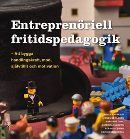 Entreprenöriell fritidspedagogik : att bygga handlingskraft, mod, självtillit och motivation; Helena Ackesjö, Jonas Berggren, Marianne Dahl, Katarina Ellborg, Peo Friman, Kari Koskenkorva; 2017