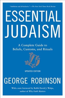 Essential Judaism : a complete guide to beliefs, customs, and rituals; George Robinson; 2016