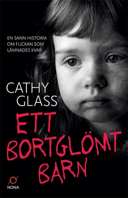 Ett bortglömt barn : en sann historia om flickan som lämnades kvar; Cathy Glass; 2022