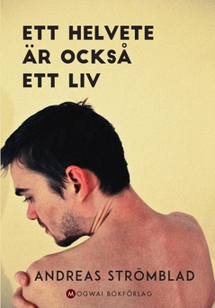 Ett helvete är också ett liv; Andreas Strömblad; 2015